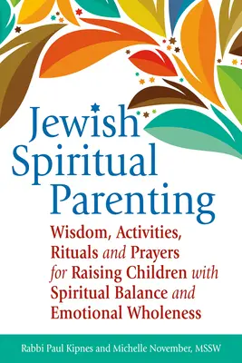 Jüdische spirituelle Elternschaft: Weisheit, Aktivitäten, Rituale und Gebete für die Erziehung von Kindern mit spirituellem Gleichgewicht und emotionaler Ganzheit - Jewish Spiritual Parenting: Wisdom, Activities, Rituals and Prayers for Raising Children with Spiritual Balance and Emotional Wholeness