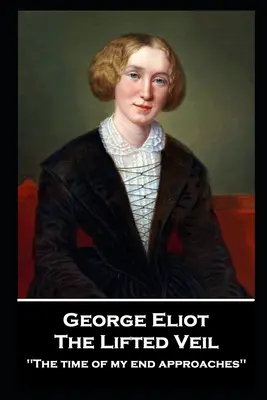 George Elliot - Der gelüftete Schleier: Die Zeit meines Endes naht''“ - George Elliot - The Lifted Veil: The time of my end approaches''