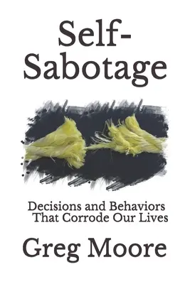 Selbstsabotage: Entscheidungen und Verhaltensweisen, die unser Leben verderben - Self-Sabotage: Decisions and Behaviors That Corrode Our Lives