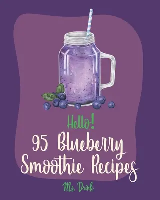 Hallo! 95 Blaubeer-Smoothie-Rezepte: Best Blueberry Smoothie Cookbook Ever For Beginners [Superfood Smoothie Cookbook, Vegetable And Fruit Smoothie R - Hello! 95 Blueberry Smoothie Recipes: Best Blueberry Smoothie Cookbook Ever For Beginners [Superfood Smoothie Cookbook, Vegetable And Fruit Smoothie R