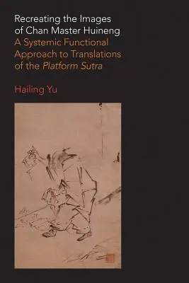 Die Bilder des Chan-Meisters Huineng neu erschaffen: Ein systemisch-funktionaler Ansatz für Übersetzungen des Plattform-Sutra - Recreating the Images of Chan Master Huineng: A Systemic Functional Approach to Translations of the Platform Sutra
