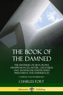 Das Buch der Verdammten: Die Geheimnisse von UFOs, verschwundenen Menschen, mythischen Kreaturen und anomalen, unerklärlichen Phänomenen und Erlebnissen, Co - The Book of the Damned: The Mysteries of UFOs, People Disappearances, Mythic Creatures and Anomalous Unexplained Phenomena and Experiences, Co