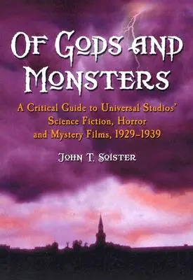 Von Göttern und Monstern: Ein kritischer Führer zu den Science-Fiction-, Horror- und Mystery-Filmen der Universal Studios, 1929-1939 - Of Gods and Monsters: A Critical Guide to Universal Studios' Science Fiction, Horror and Mystery Films, 1929-1939