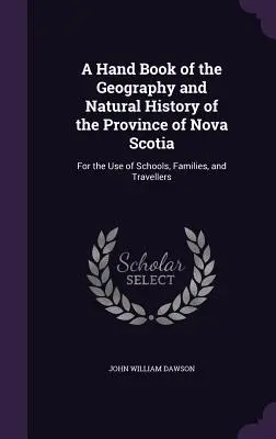 A Hand Book of the Geography and Natural History of the Province of Nova Scotia: Für den Gebrauch von Schulen, Familien und Reisenden - A Hand Book of the Geography and Natural History of the Province of Nova Scotia: For the Use of Schools, Families, and Travellers