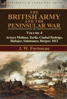 Die britische Armee und der Halbinselkrieg: Band 4-Arroyo Molinos, Tarifa, Ciudad Rodrigo, Badajoz, Salamanca, Burgos: 1812 - The British Army and the Peninsular War: Volume 4-Arroyo Molinos, Tarifa, Ciudad Rodrigo, Badajoz, Salamanca, Burgos: 1812