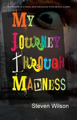 Meine Reise durch den Wahnsinn: Die Memoiren eines jungen Mannes, der mit einer Geisteskrankheit kämpft - My Journey Through Madness: The Memoir of a Young Man Struggling with Mental Illness