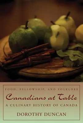 Kanadier bei Tisch: Essen, Kameradschaft und Folklore: Eine kulinarische Geschichte Kanadas - Canadians at Table: Food, Fellowship, and Folklore: A Culinary History of Canada