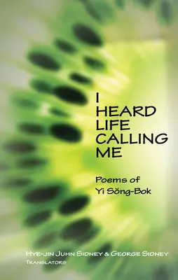 Ich hörte das Leben nach mir rufen: Gedichte von Yi Song-BOK - I Heard Life Calling Me: Poems of Yi Song-BOK