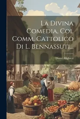 Die Göttliche Komödie, mit dem katholischen Kommentar von L. Bennassuti... - La Divina Comedia, Col Comm. Cattolico Di L. Bennassuti...