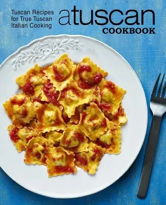 Ein toskanisches Kochbuch: Toskanische Rezepte für echte toskanische italienische Küche (2. Auflage) - A Tuscan Cookbook: Tuscan Recipes for True Tuscan Italian Cooking (2nd Edition)
