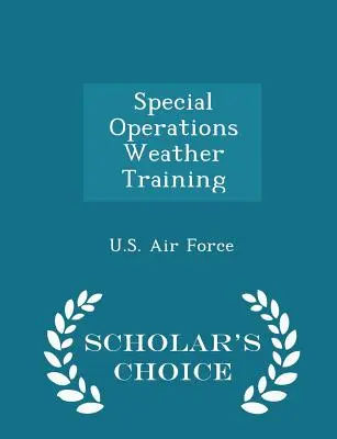 Wettertraining für Spezialeinsätze - Scholar's Choice Edition - Special Operations Weather Training - Scholar's Choice Edition