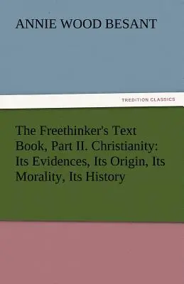 Das Lehrbuch des Freidenkers, Teil II. Das Christentum: Seine Beweise, sein Ursprung, seine Moral, seine Geschichte - The Freethinker's Text Book, Part II. Christianity: Its Evidences, Its Origin, Its Morality, Its History