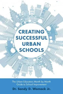 Erfolgreiche städtische Schulen schaffen: Der Leitfaden für städtische Pädagogen Monat für Monat zur Schulverbesserung - Creating Successful Urban Schools: The Urban Educators Month by Month Guide to School Improvement