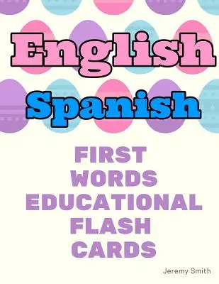 Englisch Spanisch Erste Wörter Lernkartei: Lernen Sie grundlegende Vokabeln für Jungen Mädchen Kleinkinder Baby Kindergarten Vorschule und Kinder - English Spanish First Words Educational Flash Cards: Learning basic vocabulary for boys girls toddlers baby kindergarten preschool and kids