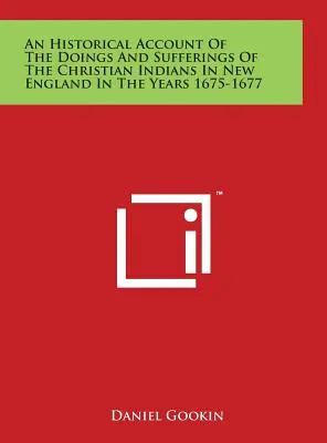 Ein historischer Bericht über die Taten und Leiden der christlichen Indianer in Neuengland in den Jahren 1675-1677 - An Historical Account Of The Doings And Sufferings Of The Christian Indians In New England In The Years 1675-1677