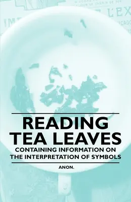 Teeblätter lesen - Informationen über die Deutung von Symbolen - Reading Tea Leaves - Containing Information on the Interpretation of Symbols