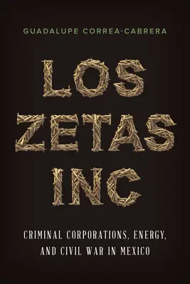 Los Zetas Inc: Kriminelle Konzerne, Energie und Bürgerkrieg in Mexiko - Los Zetas Inc.: Criminal Corporations, Energy, and Civil War in Mexico