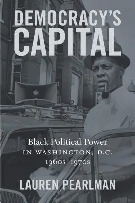 Die Hauptstadt der Demokratie: Schwarze politische Macht in Washington, D.C., 1960er-1970er Jahre - Democracy's Capital: Black Political Power in Washington, D.C., 1960s-1970s
