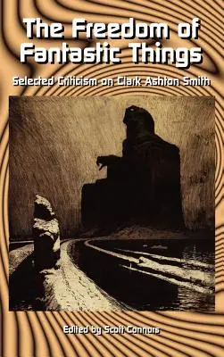 Die Freiheit der phantastischen Dinge: Ausgewählte Kritiken zu Clark Ashton Smith - The Freedom of Fantastic Things: Selected Criticism on Clark Ashton Smith