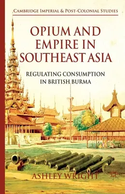 Opium und Empire in Südostasien: Die Regulierung des Konsums in Britisch-Birma - Opium and Empire in Southeast Asia: Regulating Consumption in British Burma
