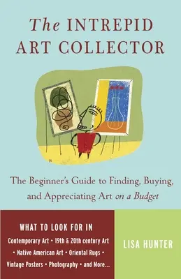 Der unerschrockene Kunstsammler: Der Leitfaden für Einsteiger zum Finden, Kaufen und Schätzen von Kunst mit einem geringen Budget - The Intrepid Art Collector: The Beginner's Guide to Finding, Buying, and Appreciating Art on a Budget