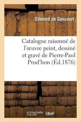Gesamtkatalog des gemalten, gezeichneten und gravierten Werks von P.-P. Prud'hon - Catalogue Raisonn de l'Oeuvre Peint, Dessin Et Grav de P.-P. Prud'hon