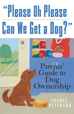 Bitte, oh bitte, können wir einen Hund bekommen: Leitfaden für Eltern zur Hundehaltung - Please, Oh Please Can We Get a Dog: Parents' Guide to Dog Ownership
