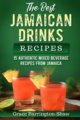 Die besten jamaikanischen Getränke-Rezepte: 15 authentische Mischgetränke-Rezepte aus Jamaika - The Best Jamaican Drinks Recipes: 15 Authentic Mixed Beverage Recipes from Jamaica