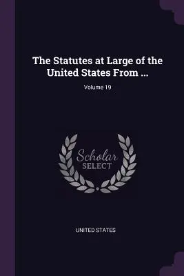 The Statutes at Large of the United States From ...; Band 19 - The Statutes at Large of the United States From ...; Volume 19