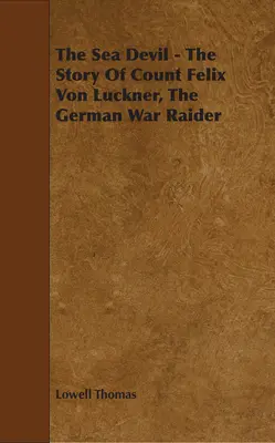 Der Seeteufel - Die Geschichte von Graf Felix von Luckner, dem deutschen Kriegsräuber - The Sea Devil - The Story Of Count Felix Von Luckner, The German War Raider