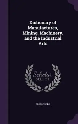 Wörterbuch der Manufakturen, des Bergbaus, des Maschinenwesens und der industriellen Künste - Dictionary of Manufactures, Mining, Machinery, and the Industrial Arts