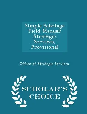 Handbuch für einfache Sabotage: Strategische Dienste, vorläufig - Scholar's Choice Edition - Simple Sabotage Field Manual: Strategic Services, Provisional - Scholar's Choice Edition