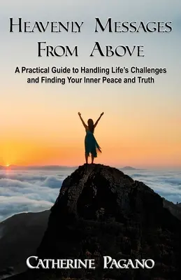 Himmlische Botschaften von oben: Ein praktischer Leitfaden zur Bewältigung der Herausforderungen des Lebens und zum Finden des inneren Friedens - Heavenly Messages From Above: A Practical Guide to Handling Life's Challenges and Finding Your Inner Peace