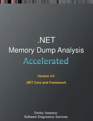 Beschleunigte .NET Speicherauszugsanalyse: Training Course Transcript and WinDbg Practice Exercises for .NET Core and Framework, Fourth Edition - Accelerated .NET Memory Dump Analysis: Training Course Transcript and WinDbg Practice Exercises for .NET Core and Framework, Fourth Edition