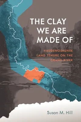 Der Lehm, aus dem wir gemacht sind: Haudenosaunee-Landbesitz am Grand River - The Clay We Are Made of: Haudenosaunee Land Tenure on the Grand River