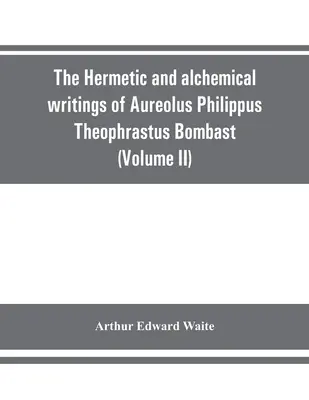 Die hermetischen und alchemistischen Schriften des Aureolus Philippus Theophrastus Bombast, von Hohenheim, genannt Paracelsus der Große (Band II) Hermetic Medici - The Hermetic and alchemical writings of Aureolus Philippus Theophrastus Bombast, of Hohenheim, called Paracelsus the Great (Volume II) Hermetic Medici