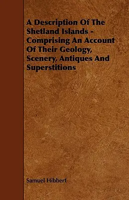 Eine Beschreibung der Shetland-Inseln - Mit einem Bericht über ihre Geologie, Landschaft, Antiquitäten und ihren Aberglauben - A Description of the Shetland Islands - Comprising an Account of their Geology, Scenery, Antiques and Superstitions