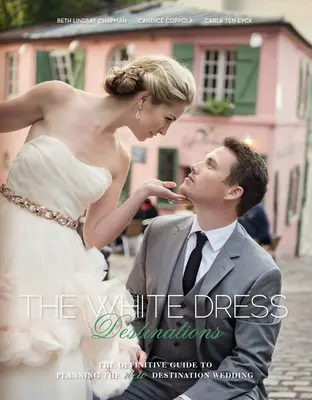 Das weiße Kleid - Reiseziele: Der endgültige Leitfaden für die Planung der neuen Zielgebietshochzeit - The White Dress Destinations: The Definitive Guide to Planning the New Destination Wedding