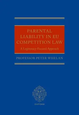 Elterliche Haftung im EU-Wettbewerbsrecht: Ein auf Legitimität ausgerichteter Ansatz - Parental Liability in Eu Competition Law: A Legitimacy-Focused Approach