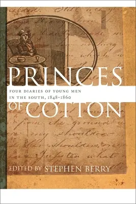 Prinzen aus Baumwolle: Vier Tagebücher junger Männer in den Südstaaten, 1848-1860 - Princes of Cotton: Four Diaries of Young Men in the South, 1848-1860