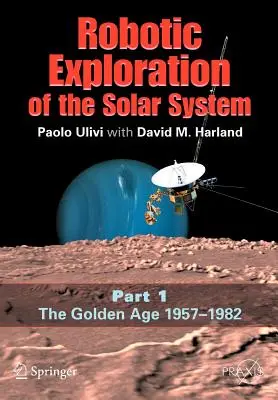 Die robotergestützte Erforschung des Sonnensystems: Teil I: Das Goldene Zeitalter 1957-1982 - Robotic Exploration of the Solar System: Part I: The Golden Age 1957-1982