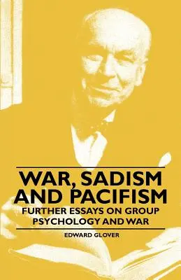 Krieg, Sadismus und Pazifismus - Weitere Aufsätze über Gruppenpsychologie und Krieg - War, Sadism and Pacifism - Further Essays on Group Psychology and War