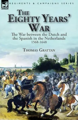 Der Achtzigjährige Krieg: Der Krieg zwischen den Niederländern und den Spaniern in den Niederlanden, 1568-1648 - The Eighty Years' War: the War between the Dutch and the Spanish in the Netherlands, 1568-1648