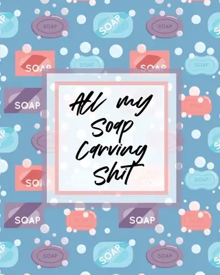 Mein ganzer Seifenschnitz-Scheiß: Naturhandwerk Skulptur für Kinder Schnitzvorlagen - All My Soap Carving Shit: Nature Crafts Sculpture For Kids Whittling Patterns