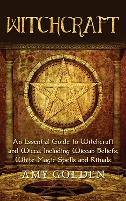 Hexerei: Ein grundlegender Leitfaden für Hexerei und Wicca, einschließlich Wicca-Glauben, weißmagische Zauber und Rituale - Witchcraft: An Essential Guide to Witchcraft and Wicca, Including Wiccan Beliefs, White Magic Spells and Rituals