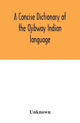 Ein kurzes Wörterbuch der Sprache der Ojibway-Indianer - A concise dictionary of the Ojibway Indian language