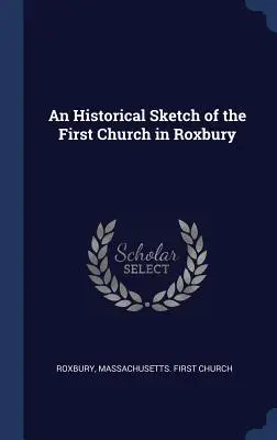 Eine historische Skizze der ersten Kirche in Roxbury - An Historical Sketch of the First Church in Roxbury