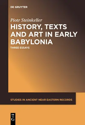 Geschichte, Texte und Kunst im frühen Babylonien: Drei Aufsätze - History, Texts and Art in Early Babylonia: Three Essays