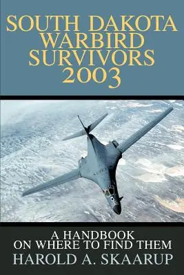 South Dakota Warbird Überlebende 2003: Ein Handbuch, wo man sie finden kann - South Dakota Warbird Survivors 2003: A Handbook on where to find them