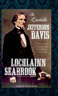 The Quotable Jefferson Davis: Auszüge aus den Schriften und Reden des ersten Präsidenten der Konföderation - The Quotable Jefferson Davis: Selections from the Writings and Speeches of the Confederacy's First President